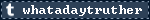 whatadaytruther