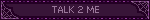 TALK 2 ME