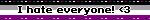 I hate everyone! 3