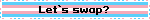 Let’s swap?