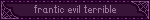 frantic evil terrible