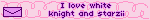 I love white knight and starzii