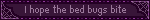 I hope the bed bugs bite