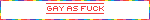 gay as fuck