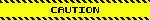 CAUTION