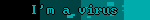 I'm a virus