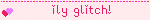 ily glitch!