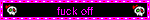 fuck off