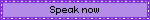 Speak now