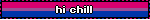 hi chill