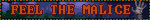 I FEEL THE MALICE