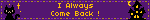 I Always Come Back !