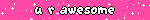 u r awesome