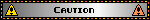 Caution