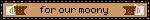 for our moony
