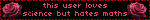 this user loves science but hates maths