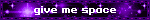 give me space