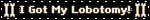 I Got My Lobotomy!