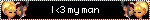 I <3 my man