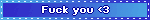 Fuck you <3