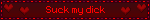 Suck my dick