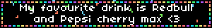 My favourite drink is Redbull and Pepsi cherry max 3