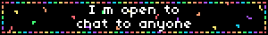 I’m open to chat to anyone