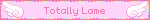 ~Totally Lame~