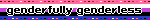 genderfully genderless