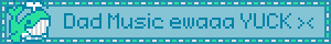 Dad Music ewaaa YUCK 