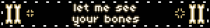 let me see your bones