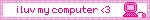 i luv my computer <3
