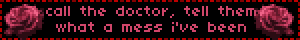 call the doctor, tell them what a mess i've been