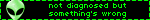 not diagnosed but something's wrong