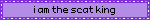 i am the scat king
