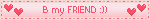 B my FRIEND :))