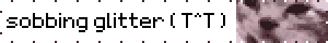 sobbing glitter ( T^T )