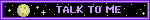 TALK TO ME