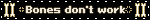 Bones don't work