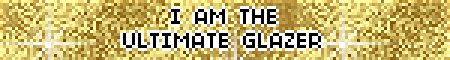 I AM THE ULTIMATE GLAZER