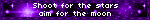 Shoot for the stars aim for the moon