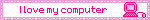I love my computer