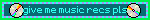give me music recs pls