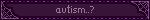 autism..?
