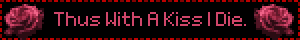 Thus With A Kiss I Die.