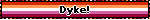 Dyke!