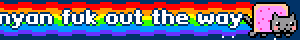 nyan fuk out the way