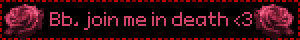 Bb, join me in death <3