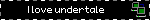 I love undertale