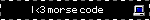 I <3 morse code